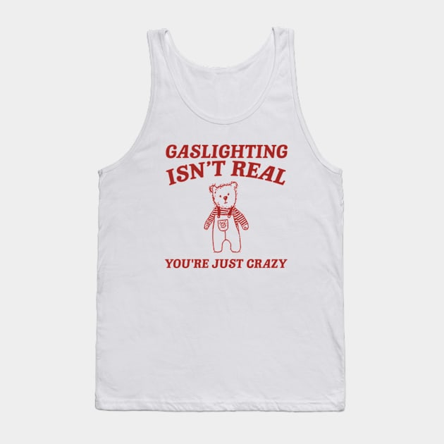 Gaslighting Is Not Real You're Just Crazy Shirt, Cartoon Bear T Shirt, Weird T Shirt, Meme Tank Top by ILOVEY2K